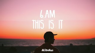 6.AM - This Is It (Lyrics)