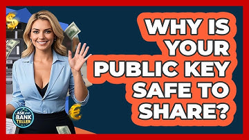 Why Is Your Public Key Safe To Share? - Ask Your Bank Teller