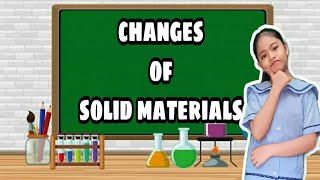 Changes of Solid Materials | by Empress Cardona