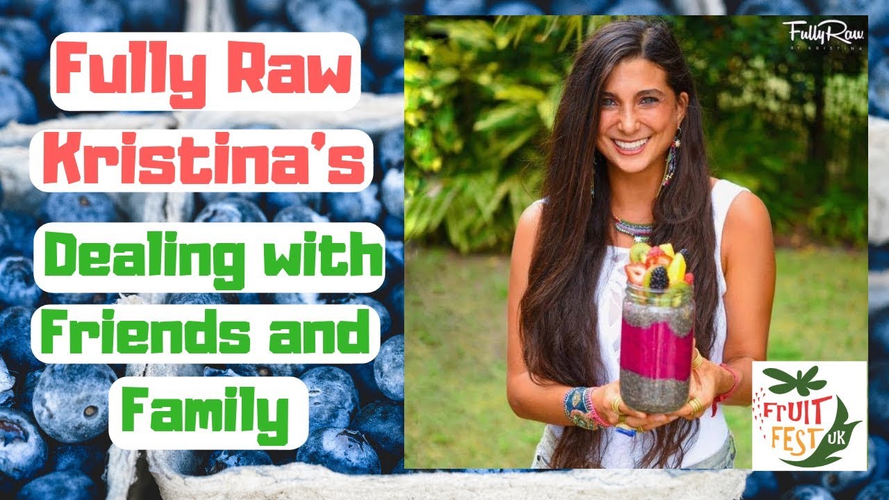 Fully Raw Kristina Dealing with Friends and Family YouTube