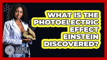 What Is The Photoelectric Effect Einstein Discovered? - Science Through Time