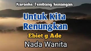 UNTUK KITA RENUNGKAN - Ebiet g Ade | Karaoke Nada Wanita | Lirik