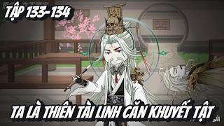 Tập 133-134 | Ta Là Thiên Tài Linh Căn Khuyết Tật | 2K Sub
