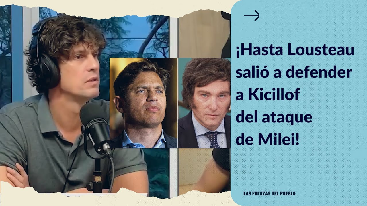 LOUSTEAU salió a bancar a Kicillof contra Milei 