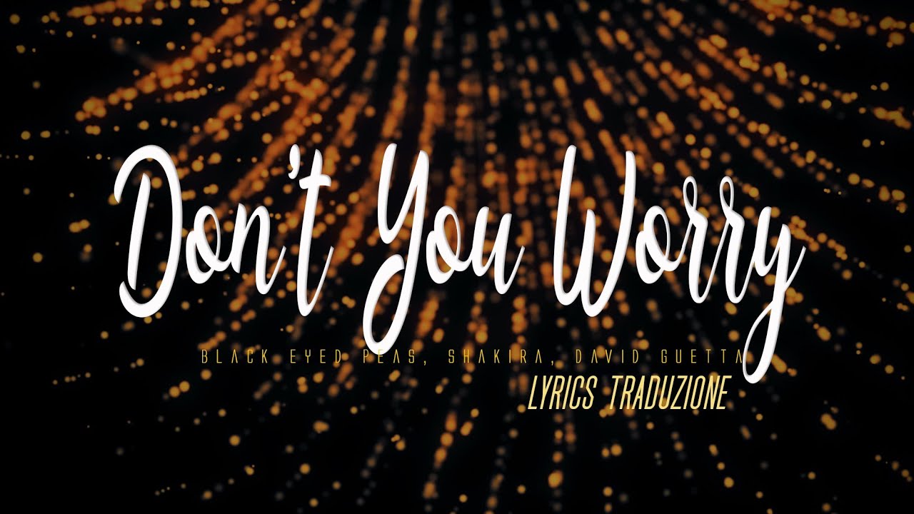 Black Eyed Peas, Shakira, David Guetta DON'T YOU WORRY (Lyrics
