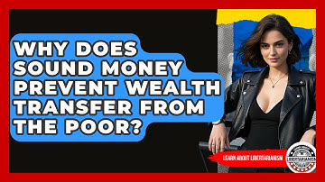 Why Does Sound Money Prevent Wealth Transfer From The Poor? - Learn About Libertarianism