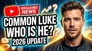 Common Luke Who Is Common Luke? Latest Update Information 2026