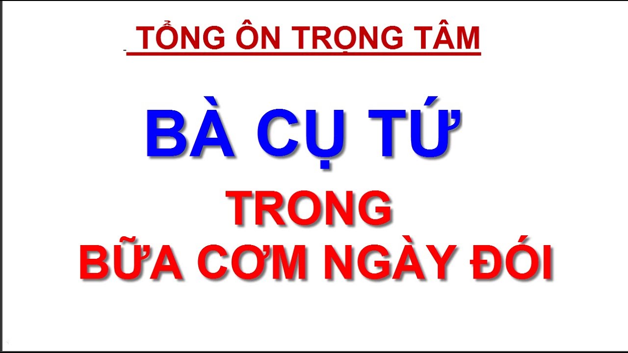 TỔNG ÔN - P8 - BÀ CỤ TỨ TRONG BỮA CƠM NGÀY ĐÓI - TRỌNG... - youtube