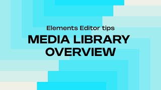 ELEMENTS EDITOR: MEDIA LIBRARY OVERVIEW