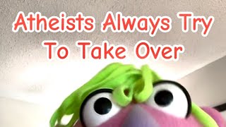 Atheists Always Try To Take Over