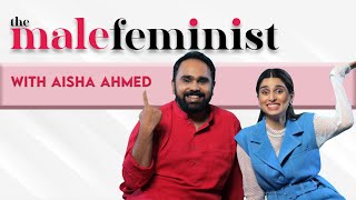The Male Feminist ft. Aisha Ahmed with Siddhaarth Aalambayan Ep 19
