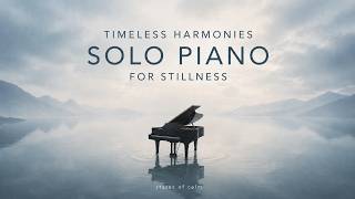 Timeless Harmonies: Solo Piano for Stillness | Calm Piano Music for Sleep, Meditation & Relaxation