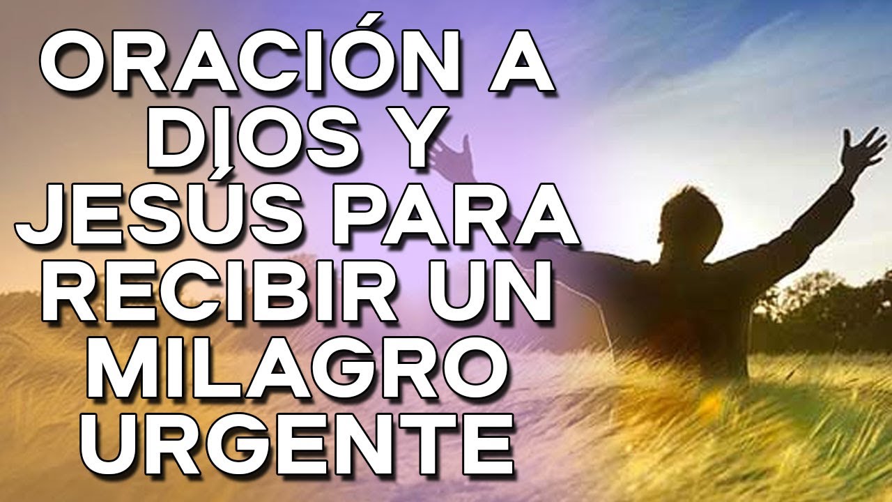 ORACIÓN A DIOS Y JESÚS PARA UN MILAGRO URGENTE - YouTube