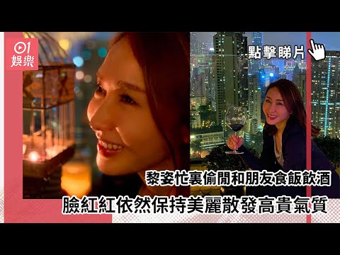 黎姿忙裏偷閒和朋友食飯飲酒　臉紅紅依然保持美麗散發高貴氣質