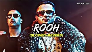 Rooh (Slowed+Reverb) • Yo - Yo Honey Singh Itx Ay Lofi