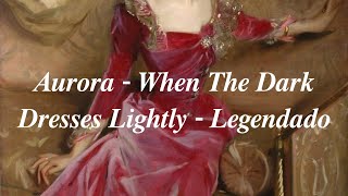 Aurora  When The Dark Dresses Lightly  Legendado