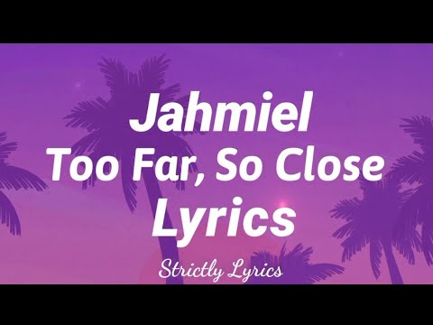 Jahmiel - Too Far, So Close Lyrics | Strictly Lyrics