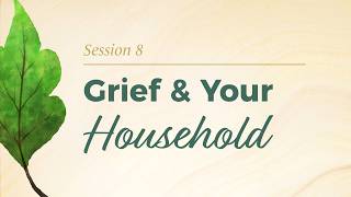 Grief and Your Household | GriefShare Session 8 Preview