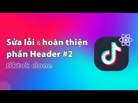 Sửa lỗi và hoàn thiện phần Header (Phần 2) |  Dự án Tiktok Clone | Thực hành ReactJS