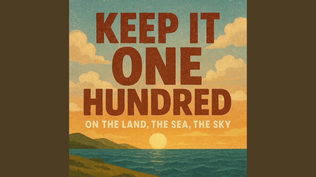 Keep it one hundred on the land, the sea, the sky.