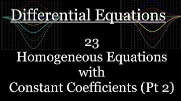 Differential Equations - 23 - Homogeneous ODEs w/ Constant Coefficients (Pt 2)