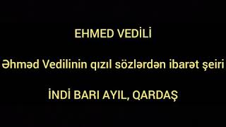 EHMED VEDİLİ. İNDİ BARI AYIL, QARDAŞ.