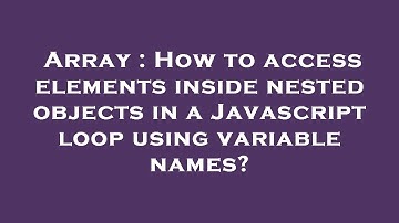 Array : How to access elements inside nested objects in a Javascript loop using variable names?