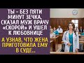 Ты без пяти минут зечка, сказал муж врачу «скорой» и ушел к любовнице… А узнав, ЧТО его ждет в суде…