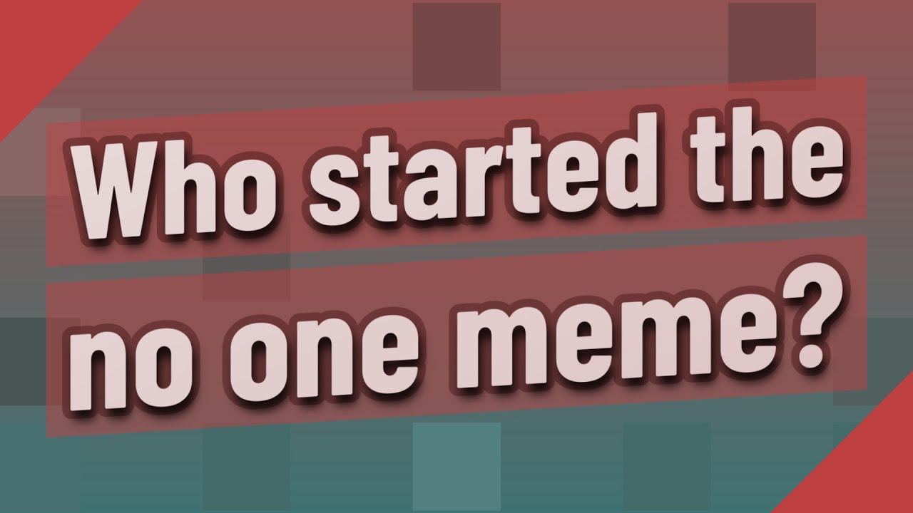 Who started the no one meme? YouTube