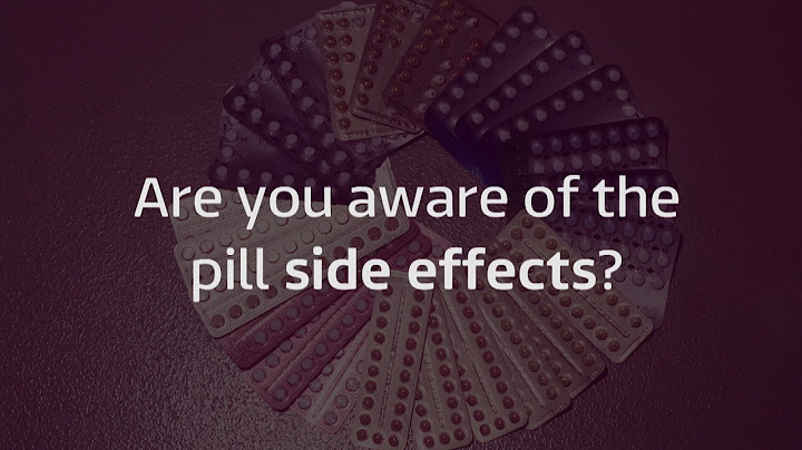 Are you aware of all the side effects of the pill?