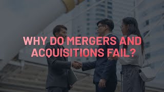 Why Do Mergers and Acquisitions Fail
