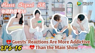 Heart Signal S8 EP6-15：  Guests' Reactions Are More Addictive Than the Main Show
