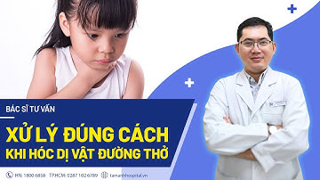 Hóc dị vật đường thở: Cách sơ cứu cho trẻ em và người lớn | BS. CKI Đoàn Quốc Anh | Tâm Anh