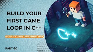 Game Loop: C++ From Scratch - Build Your First Game