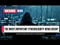 The MOST Important Cybersecurity News From Around The Globe!