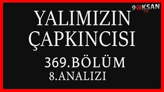 Yalımızın Çapkıncısı 369.Bölüm 8.Analizi | Ben Sen Gibilere Direndim !