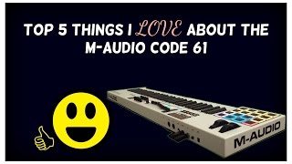 Top 5 Things I Love About the M-Audio Code 61