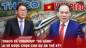 THACO CHÍNH THỨC "NHẢY" VÀO DỰ ÁN ĐƯỜNG SẮT CAO TỐC BẮC NAM - MÀN "SO GĂNG" TỶ ĐÔ VỚI VINGROUP