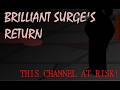 BRILLIANT SURGE'S RETURN! (This channel at the risk)