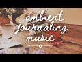 Ambient Music to Journal to |  Relaxing Journal with Me