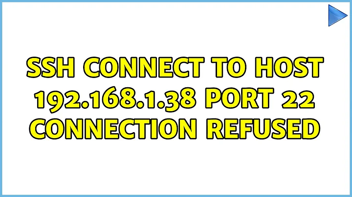 ssh: connect to host 192.168.1.38 port 22: Connection refused (2 Solutions!!)