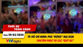 Thời sự toàn cảnh trưa 29\/3: TP. Hồ Chí Minh: Phát hiện ổ mại dâm phục vụ quý bà | VTV24