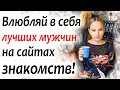 ВЛЮБЛЯЙ в себя ЛУЧШИХ МУЖЧИН на сайтах знакомств