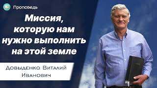 Миссия, которую нам нужно выполнить на этой земле - Довыденко В.И. | Проповедь