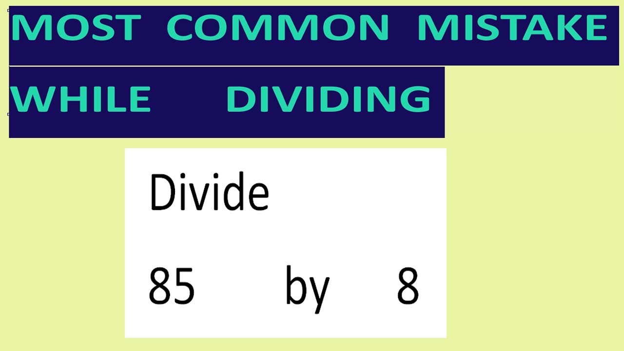 Divide     85        by      8     Most   common  mistake  while   dividing
