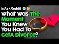 People Reveal The Moment They Knew They Had To Divorce r/AskReddit Reddit Stories  | Top Posts