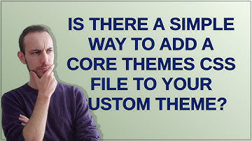 Is there a simple way to add a core themes css file to your custom theme?