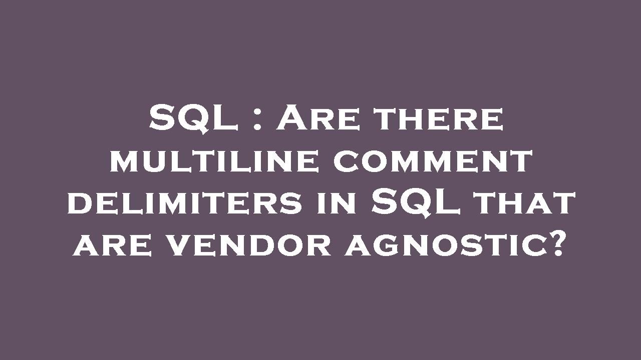 SQL : Are there multiline comment delimiters in SQL that are vendor ...