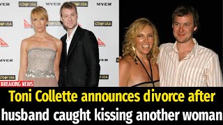 Toni Collette announces divorce after husband caught kissing another woman