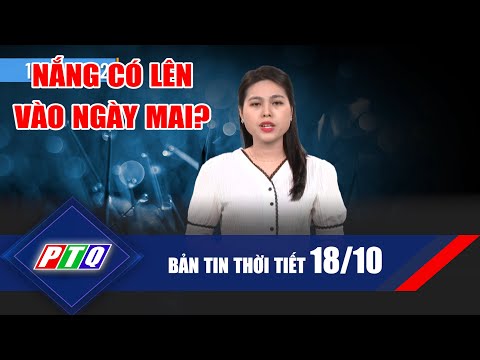 Thời tiết 18/10:  nắng có lên vào ngày mai? | Nhiều vùng biển thời tiết xấu, bà con lưu ý | PTQ